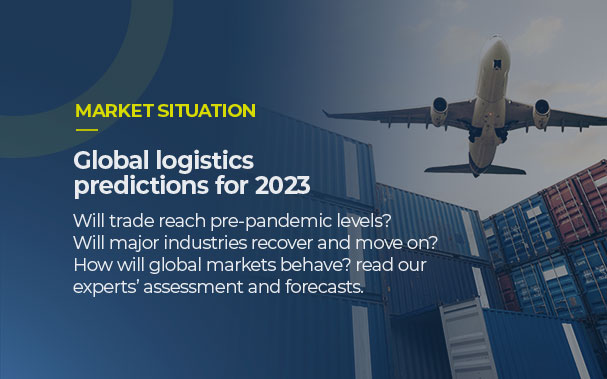 MARKET SITUATION Global logistics trends for 2023 Will trade reach pre-pandemic levels? Will major industries recover and move on? How will global markets behave? read our experts’ assessment and forecasts.